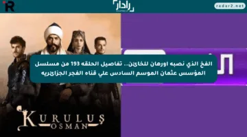 الفخ الذي نصبه أورهان للخائن.. تفاصيل الحلقة 193 من مسلسل المؤسس عثمان الموسم السادس على قناة الفجر الجزائرية